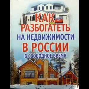 Белов Николай - Как Разбогатеть На Недвижимости В России В Свободное Время