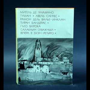 Мигель де Унамуно, Рамон Мария дель Валье-Инклан, Пио Бароха - Мигель де Унамуно. Туман. Авель Санчес. Рамон Дель Валье-Инклан. Тиран Бандерас. Пио Бароха. Салакаин отважный. Вечера в Буэн-Ретиро