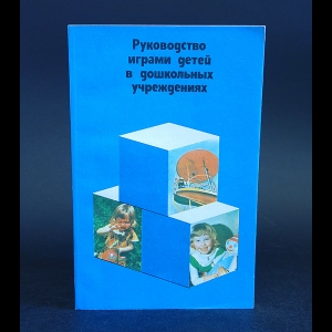 Авторский коллектив - Руководство играми детей в дошкольных учреждениях