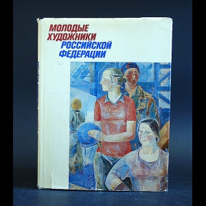 Авторский коллектив - Молодые художники Российской Федерации. Выставка Молодость России 1976