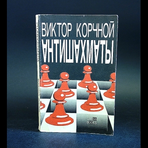 Корчной Виктор - Антишахматы: Записки злодея. Возвращение невозвращенца