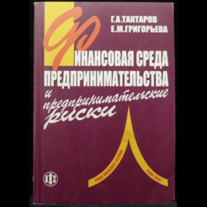 Тактаров Г.А., Григорьева Е.М. - Финансовая среда предпринимательства и предпринимательские риски