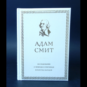 Смит Адам - Исследование о природе и причинах богатства народов 