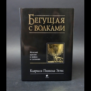 Кларисса Эстес: Бегущая с волками. Женский архетип в мифах и сказаниях