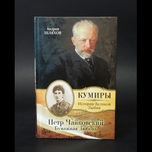 Шляхов Андрей - Петр Чайковский. Бумажная любовь 