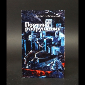 Кобринский Борис  - Поэтика разрушения 