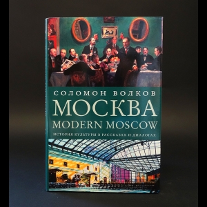 Волков Соломон  - Москва -  Modern Moscow: История культуры в рассказах и диалогах