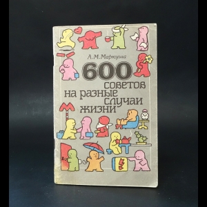 Маркуша Анатолий - 600 советов на разные случаи жизни 