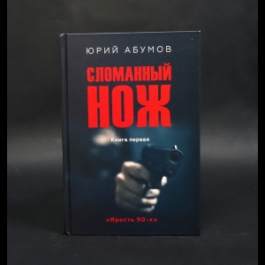 Абумов Юрий Юрьевич - Сломанный нож. Книга первая