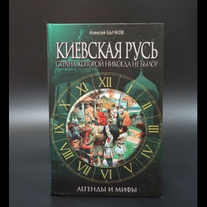 Бычков Алексей  - Киевская Русь. Страна, которой никогда не было? Легенды и мифы