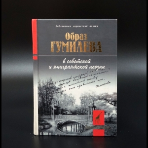 Авторский коллектив - Образ Гумилева в советской и эмигрантской поэзии