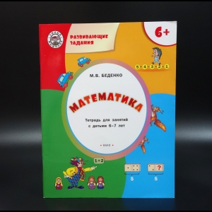 Беденко М.В. - Математика. Развивающие задания. Тетрадь для занятий с детьми 6-7 лет