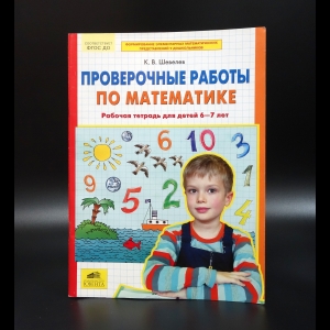 Шевелев Константин Валерьевич - Проверочные работы по математике. Рабочая тетрадь для детей 6-7 лет