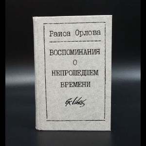 Орлова Раиса - Воспоминания о непрошедшем времени