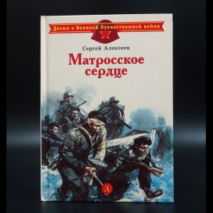 Алексеев Сергей - Матросское сердце. Рассказы о героической обороне Севастополя