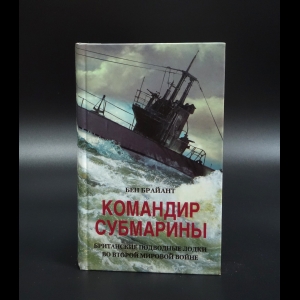 Брайант Бен - Командир субмарины. Британские подводные лодки во Второй мировой войне 