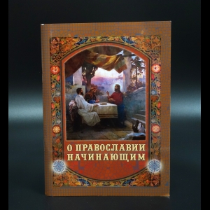 Коллектив авторов - О православии начинающим. Издание 5-е