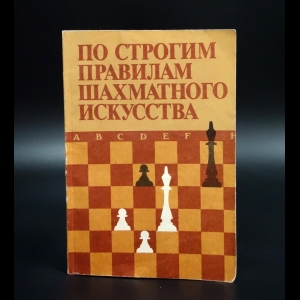 Коллектив авторов - По строгим правилам шахматного искусства