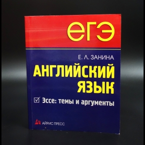 Занина Е.Л. - ЕГЭ Английский язык. Эссе: темы и аргументы